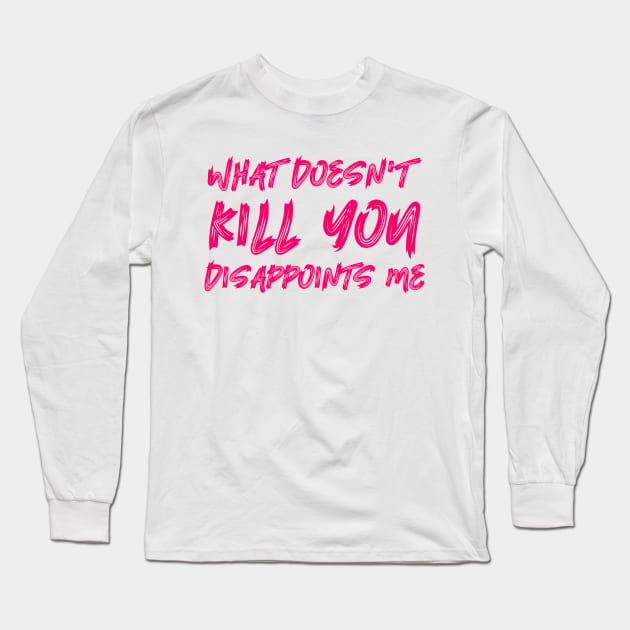 What Doesn't Kill You Disappoints Me Long Sleeve T-Shirt by colorsplash